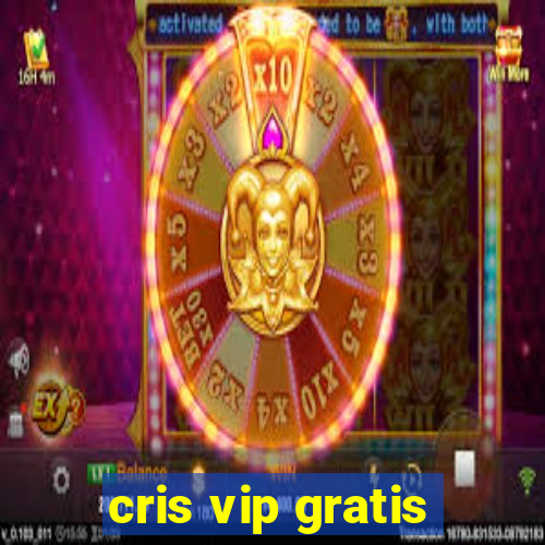 cris vip gratis